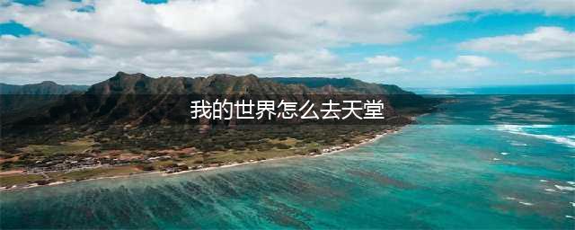 《我的世界手游》怎么去天堂 去天堂方法分享(我的世界怎么去天堂)