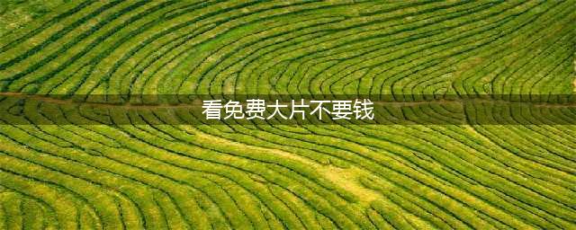 不花一分钱也能看高清大片？这十个免费在线观影网站你一定要知道(看免费大片不要钱)