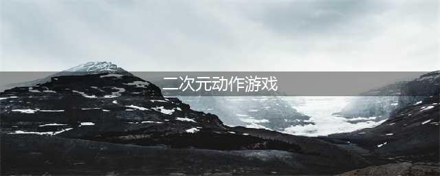 热门二次元动作游戏排行榜 二次元动作游戏排行榜2022(二次元动作游戏)