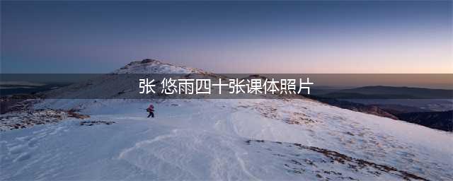 “最红裸模”张筱雨，出道一年拍21套人体写真，今38岁仍孤身一人(张 悠雨四十张课体照片)