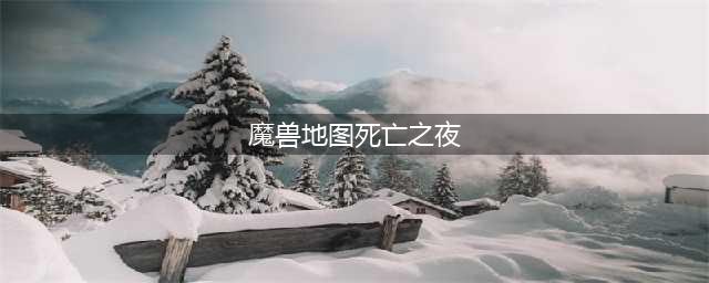 《死亡之夜》地图展示 游戏地图平面图一览(魔兽地图死亡之夜)