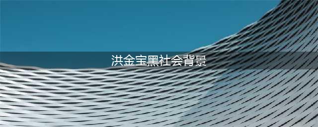 洪金宝黑社会背景惊人 势力强大向华强都怕他(洪金宝黑社会背景)