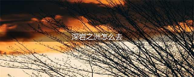 魔兽世界深岩之洲怎么去-深岩之洲到达方法(深岩之洲怎么去)