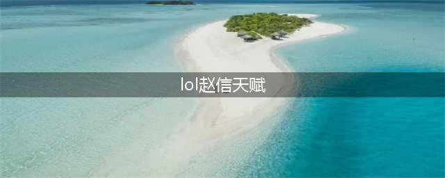 《lol》赵信无限火力天赋怎么加点 赵信无限火力天赋加点推荐(lol赵信天赋)