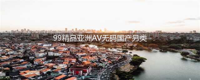 揭秘亚洲两大色情帝国——日本AV王国与韩国情色产业的独特魅力(99精品亚洲AV无码国产另类)