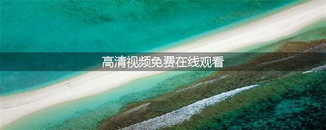 十大免费在线观影网站，让您随时畅享高清大片(高清视频免费在线观看)