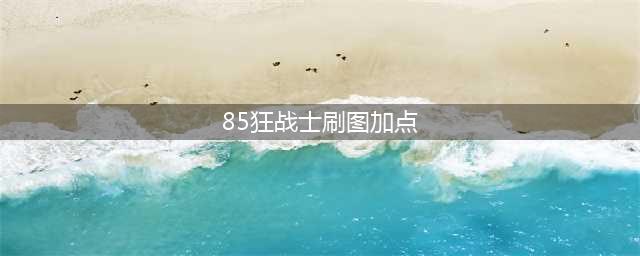 《dnf》2021狂战士详细技能加点推荐 狂战士技能怎么加点(85狂战士刷图加点)