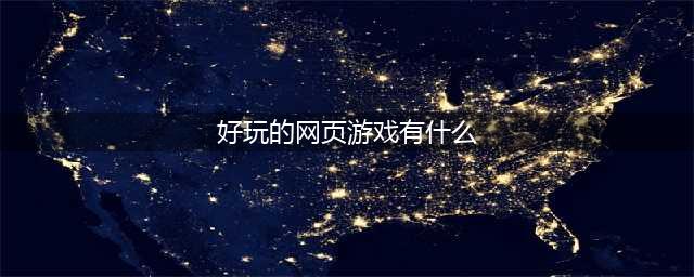 网页游戏排行榜2021十大热门游戏推荐 有哪些好玩的网页游戏大全(好玩的网页游戏有什么)