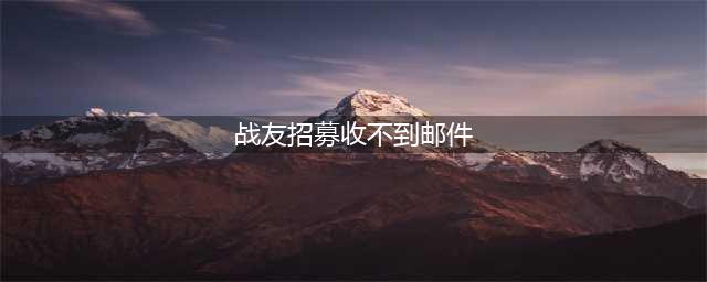 《大话西游热血版》战友怎么招募 战友招募火方法(战友招募收不到邮件)