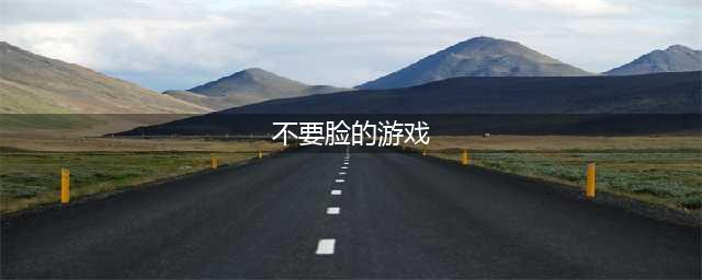2021有什么游戏比较好玩不需要人脸识别 十款不需要人脸识别的游戏排行榜推荐(不要脸的游戏)