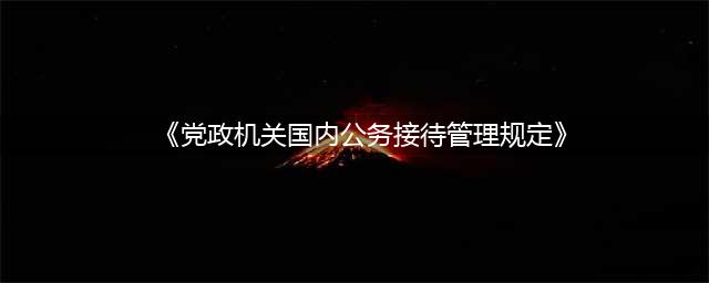 【廉政小课堂】中共中央办公厅 国务院办公厅印发《党政机关国内公务接待管理规定》(《党政机关国内公务接待管理规定》)