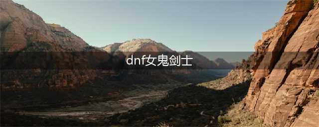 DNF女鬼剑士五大职业多种装备流派分析(dnf女鬼剑士)