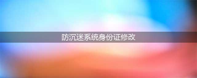 如何修改QQ号绑定的防沉迷身份证?(防沉迷系统身份证修改)
