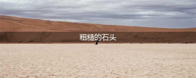 【景观欣赏】天然石头的粗糙美(粗糙的石头)