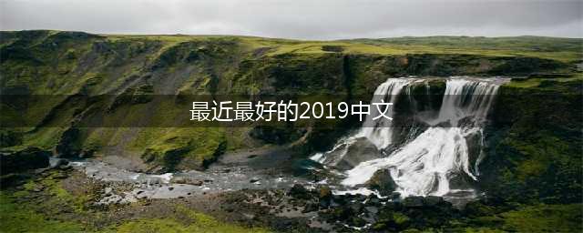 最好看的2019中文大全电影,推荐给你们(最近最好的2019中文)