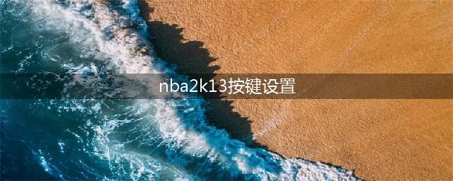 《NBA 2K13》键盘操作方法大全(nba2k13按键设置)