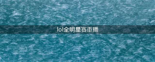 一图流回顾：《LOL》2017全明星赛重播比赛回放(lol全明星赛重播)