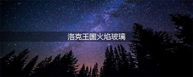 洛克王国火焰玻璃怎么获得 火焰玻璃获取方法