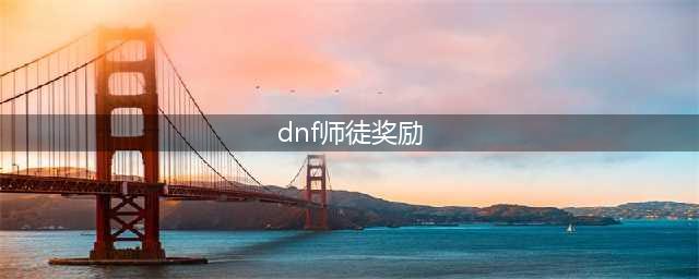《dnf》师徒系统第二期奖励是什么 师徒系统第二期奖励一览(dnf师徒奖励)