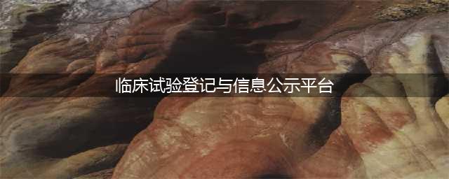 中国版Clinical Trails：药物临床试验登记与信息公示平台(临床试验登记与信息公示平台)