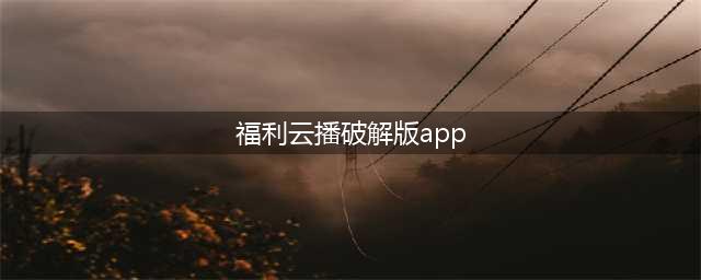 磁力播破解版 8.704(福利云播破解版app)