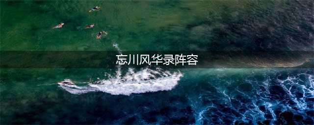 忘川风华录2023最强阵容推荐攻略