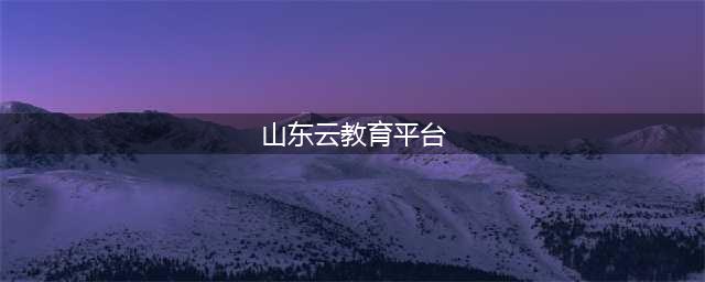 山东省教育云服务平台登录入口(山东云教育平台)