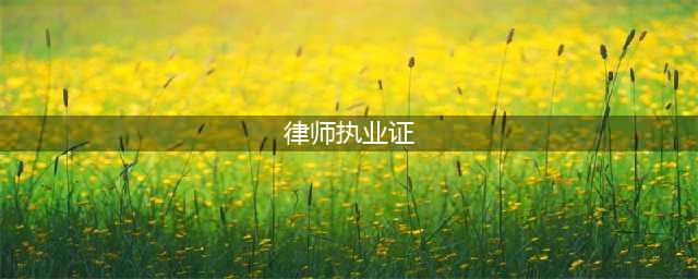 法律人如何取得律师执业证书？(律师执业证)