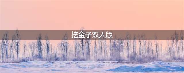 黄金矿工：经典单机挖金子双人版官网在哪下载 最新官方下载安装地址