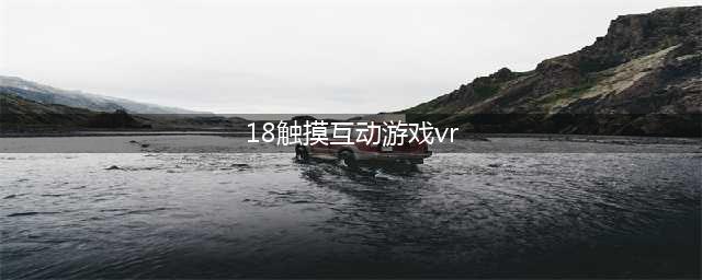 《VR女友》新交互模式演示 在游戏史上最真实接触(18触摸互动游戏vr)