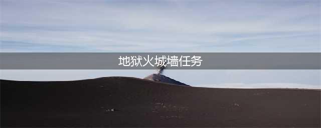 地狱火城墙任务有几个(地狱火城墙任务)