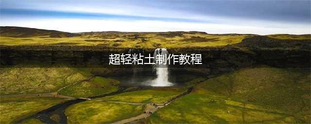 36种超轻粘土的教程，总有一种是你喜欢的！(超轻粘土制作教程)