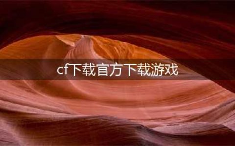 《cf》手游正版官方安装版下载地址(cf下载官方下载游戏)