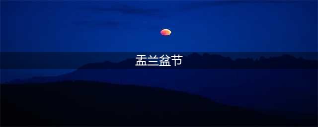 盂兰盆节的由来和意义(盂兰盆节)