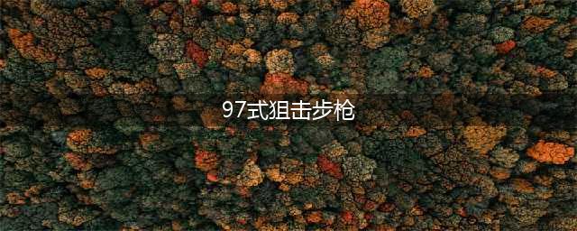 《代号英雄》有哪些狙击枪 代号英雄狙击枪原型介绍(97式狙击步枪)