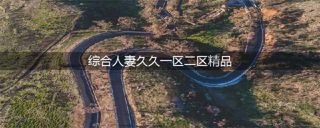 sci一区二区三区四区的区别(综合人妻久久一区二区精品)