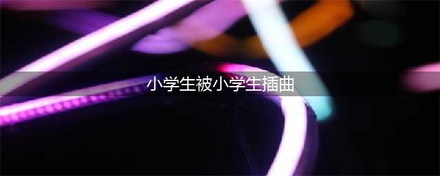 小学生公开课上的小插曲，导致课堂变化千奇百怪，校长也招架不住(小学生被小学生插曲)