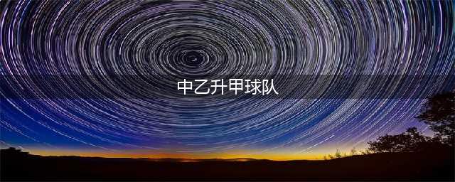 以下克上！中乙两队升入中甲，中超球队要担心，成都浙江不好对付(中乙升甲球队)