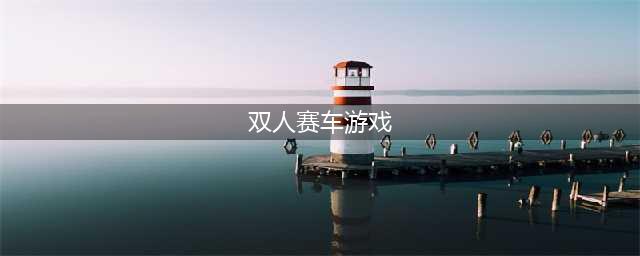 双人赛车比赛游戏下载大全2022 双人赛车游戏排行榜前十名(双人赛车游戏)