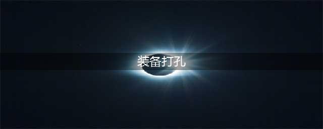《航海王燃烧意志》装备怎么打孔 装备打孔技巧方法详解攻略(装备打孔)