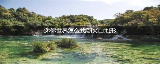 《迷你世界》怎么找到火山地形