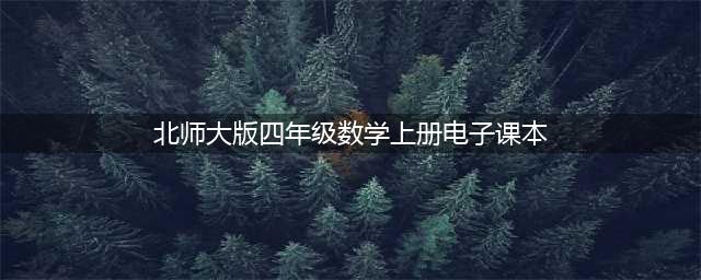 北师大版四年级上册数学电子课本教材（高清PDF版）(北师大版四年级数学上册电子课本)