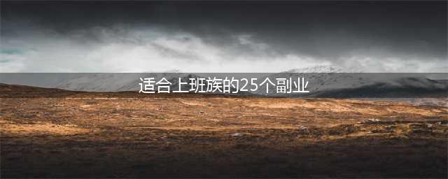 非常适合上班族做的25个副业项目(适合上班族的25个副业)