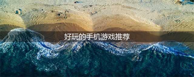 2022好玩的游戏推荐手机游戏 十大最好玩的手机游戏合集(好玩的手机游戏推荐)