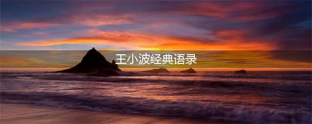 王小波经典语录100句，句句戳破人生真相！(王小波经典语录)