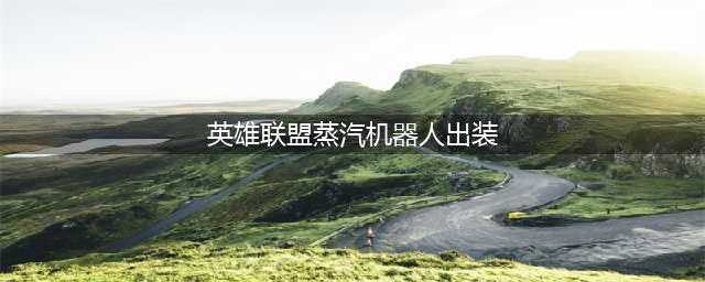 《英雄联盟》S12蒸汽机器人怎么出装 S12蒸汽机器人出装攻略(英雄联盟蒸汽机器人出装)