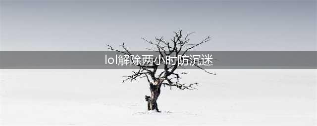 已满18岁但健康系统依旧限制着,怎么解除lol英雄联盟实名制(lol解除两小时防沉迷)