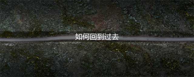 十二分钟如何回到过去-回到过去方法分享(如何回到过去)