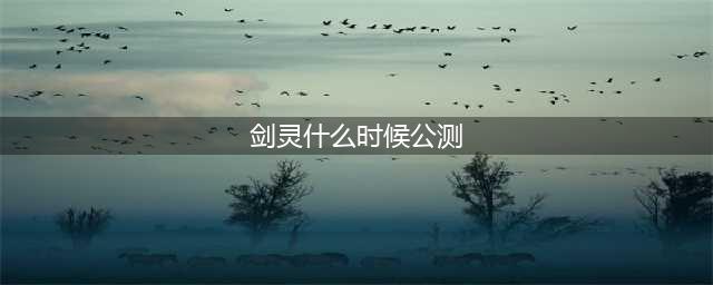 《剑灵2》什么时候公测曝光 安卓公测时间(剑灵什么时候公测)