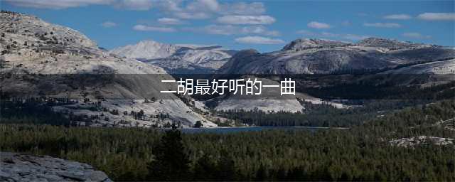 10首最好听的二胡经典名曲，送给大家！收藏(二胡最好听的一曲)